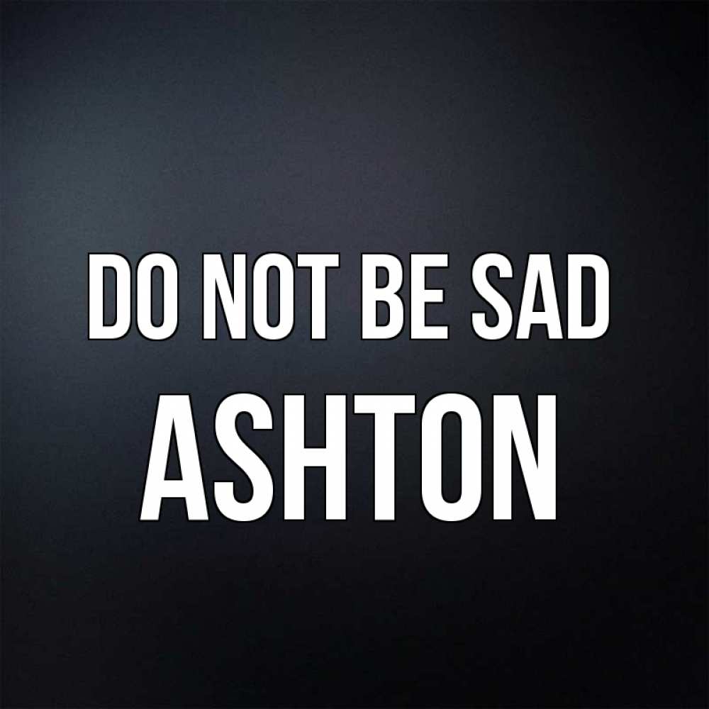Greetings card с именем, Ashton Do not be sad Градиент серый Greetings with text for free download 