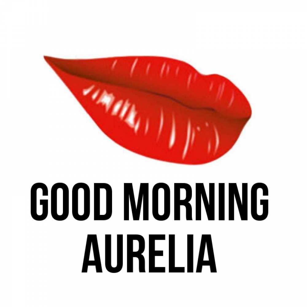 Greetings card с именем, Aurelia Good morning утрешний поцелуй Greetings with text for free download 