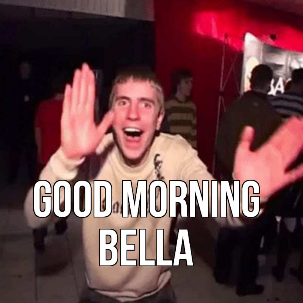 Greetings card с именем, Bella Good morning танец с улыбкой Greetings with text for free download 