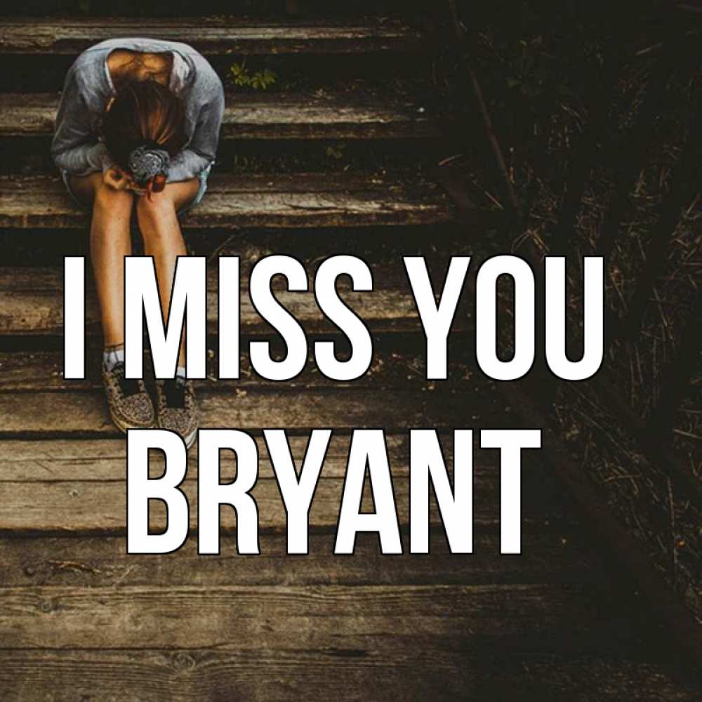 Greetings card с именем, Bryant I miss you грущу Greetings with text for free download 
