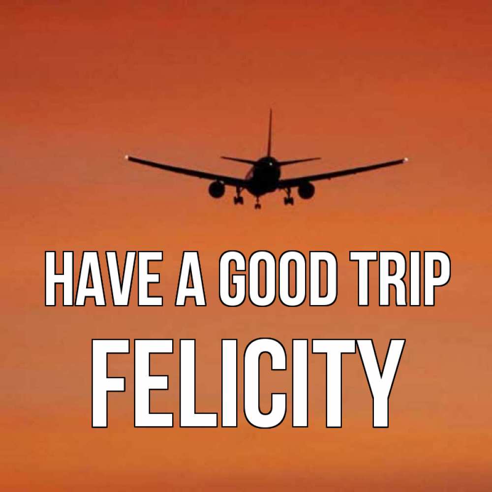 Greetings card с именем, Felicity Have a good trip силуэт самолета Greetings with text for free download 