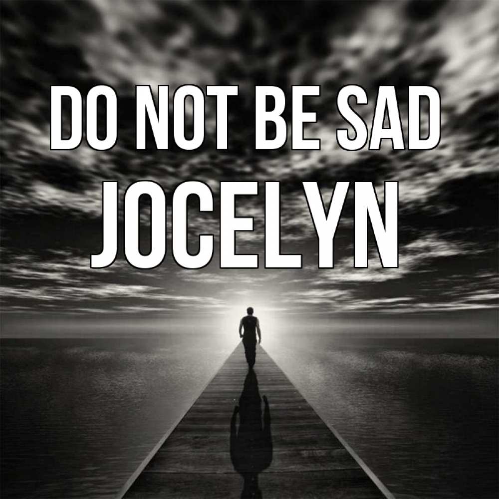 Greetings card с именем, Jocelyn Do not be sad человек Greetings with text for free download 