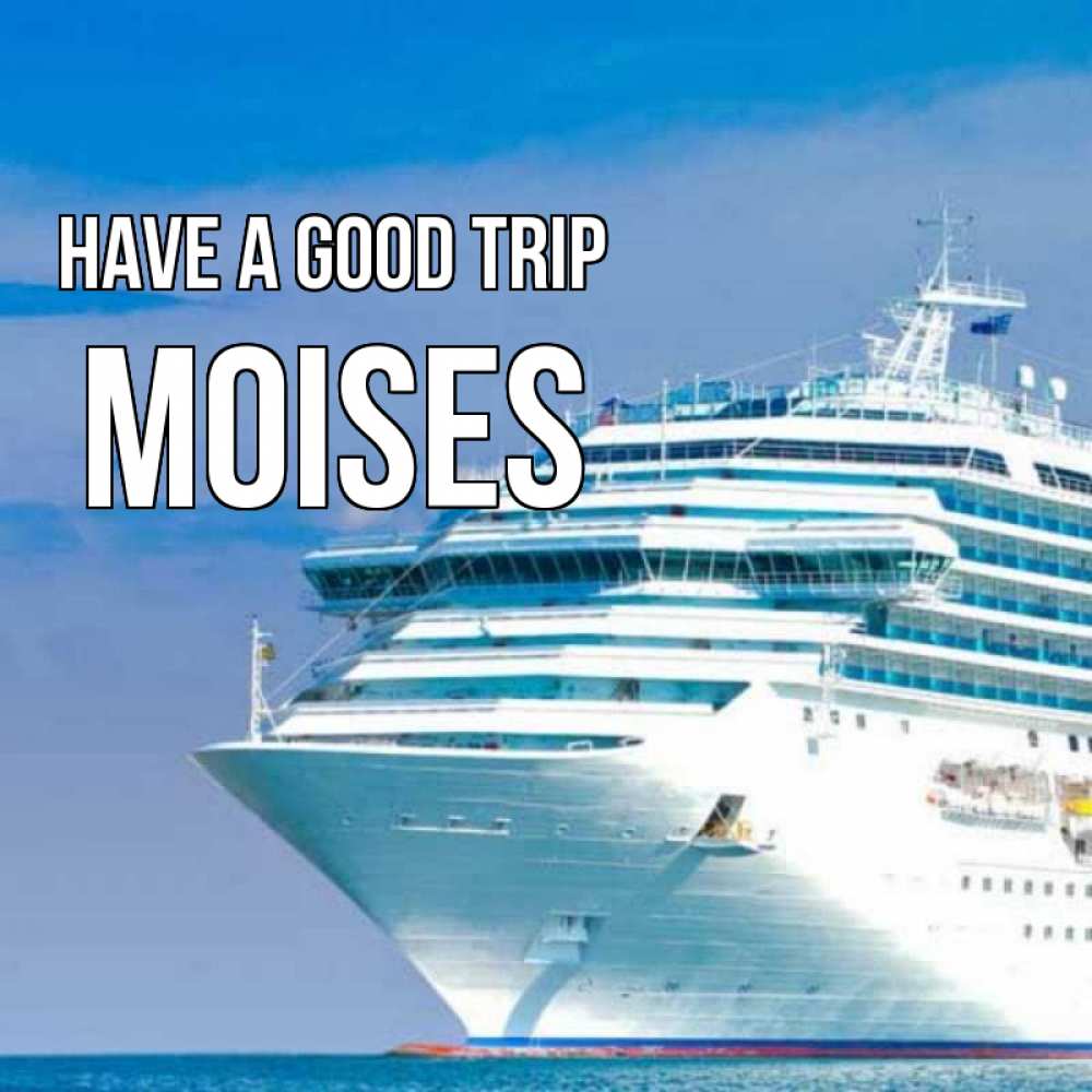 Greetings card с именем, Moises Have a good trip огромный лайнер Greetings with text for free download 