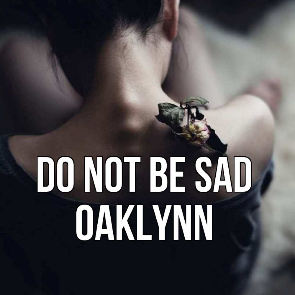 Greetings card с именем, Oaklynn Do not be sad девушка со спины Greetings with text for free download 