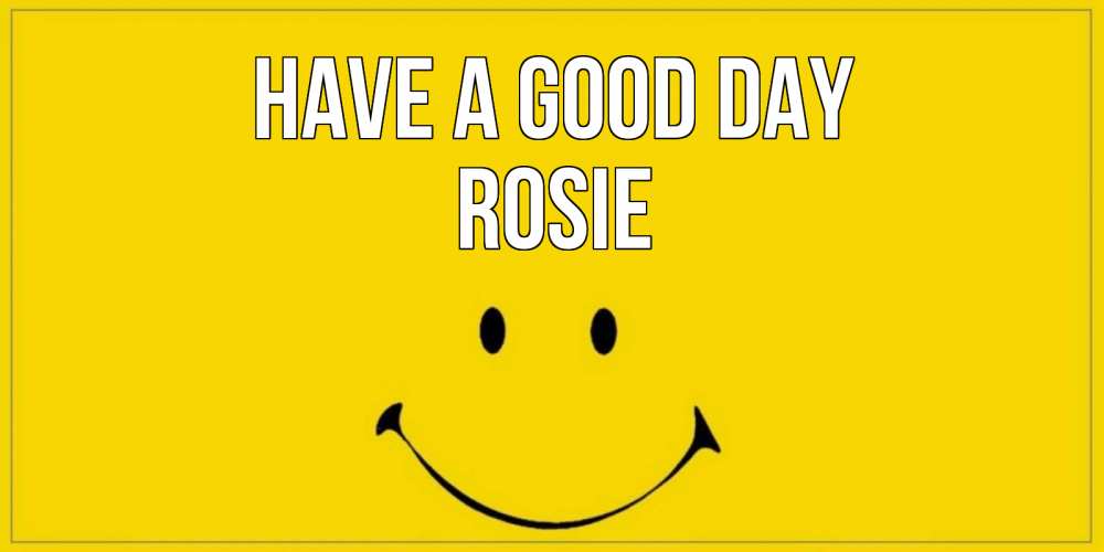 Greetings card с именем, Rosie Have a good day улыбка Greetings with text for free download 