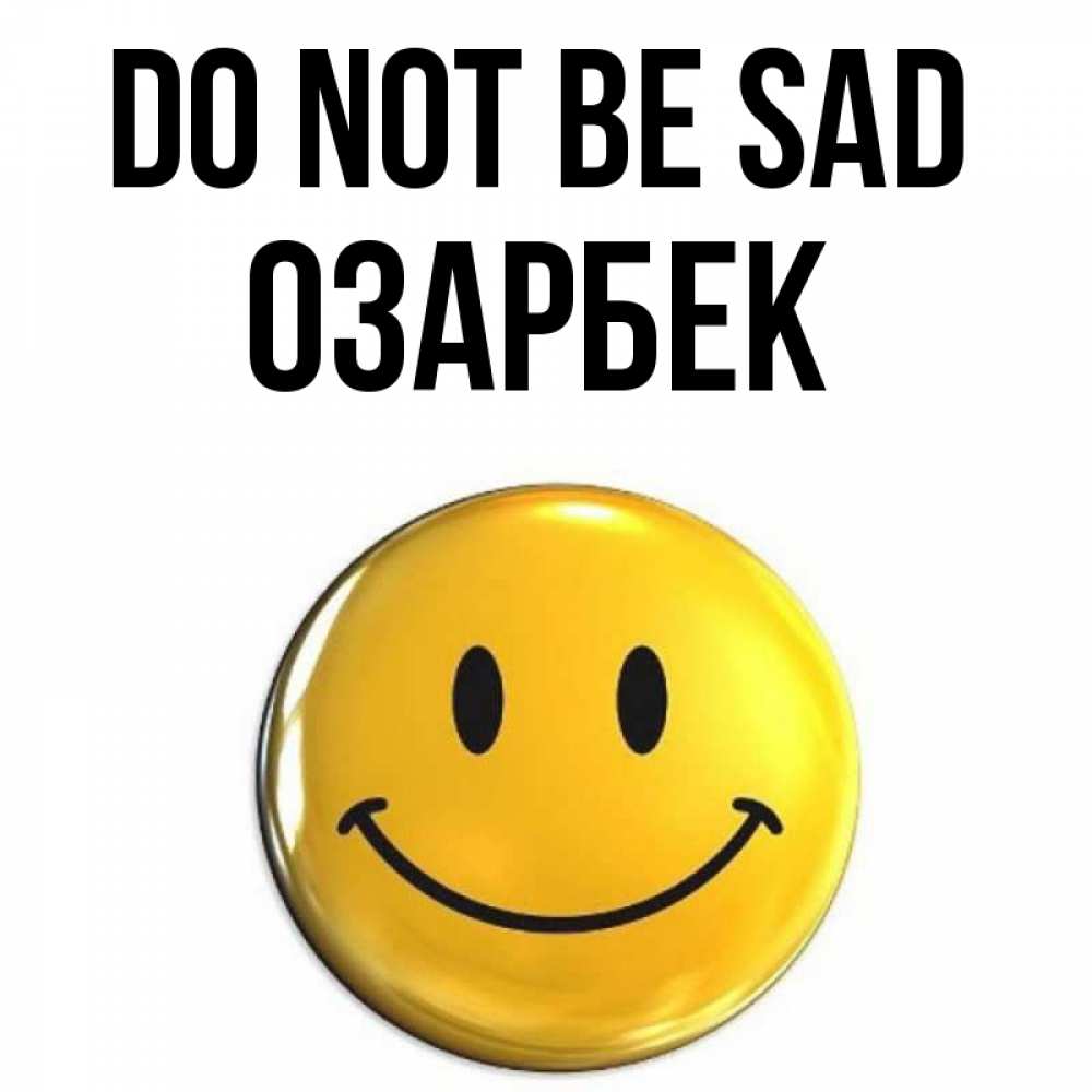 Greetings card с именем, ОЗАРБЕК Do not be sad триде смайл Greetings with text for free download 