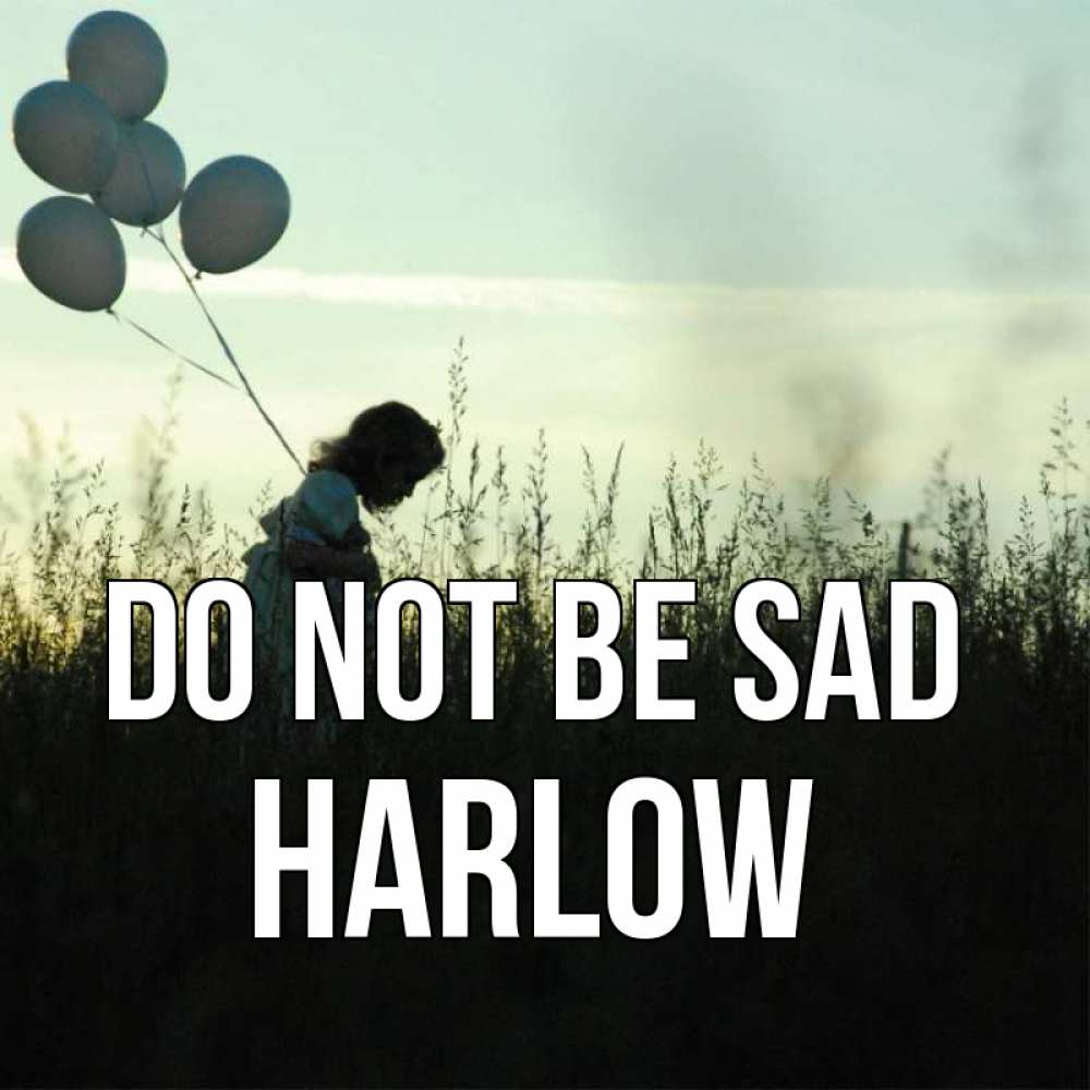 Greetings card с именем, Harlow Do not be sad ребенок Greetings with text for free download 