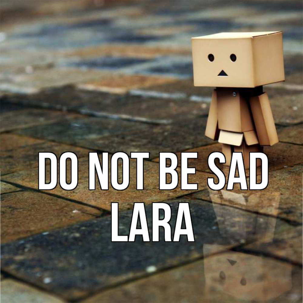 Greetings card с именем, Lara Do not be sad Стив Greetings with text for free download 