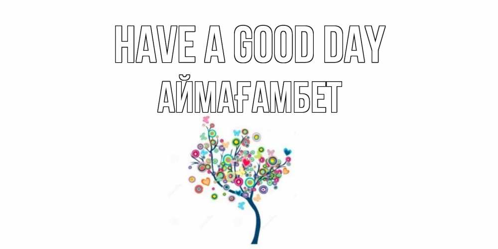 Greetings card с именем, Аймағамбет Have a good day открытка на каждый день Greetings with text for free download 