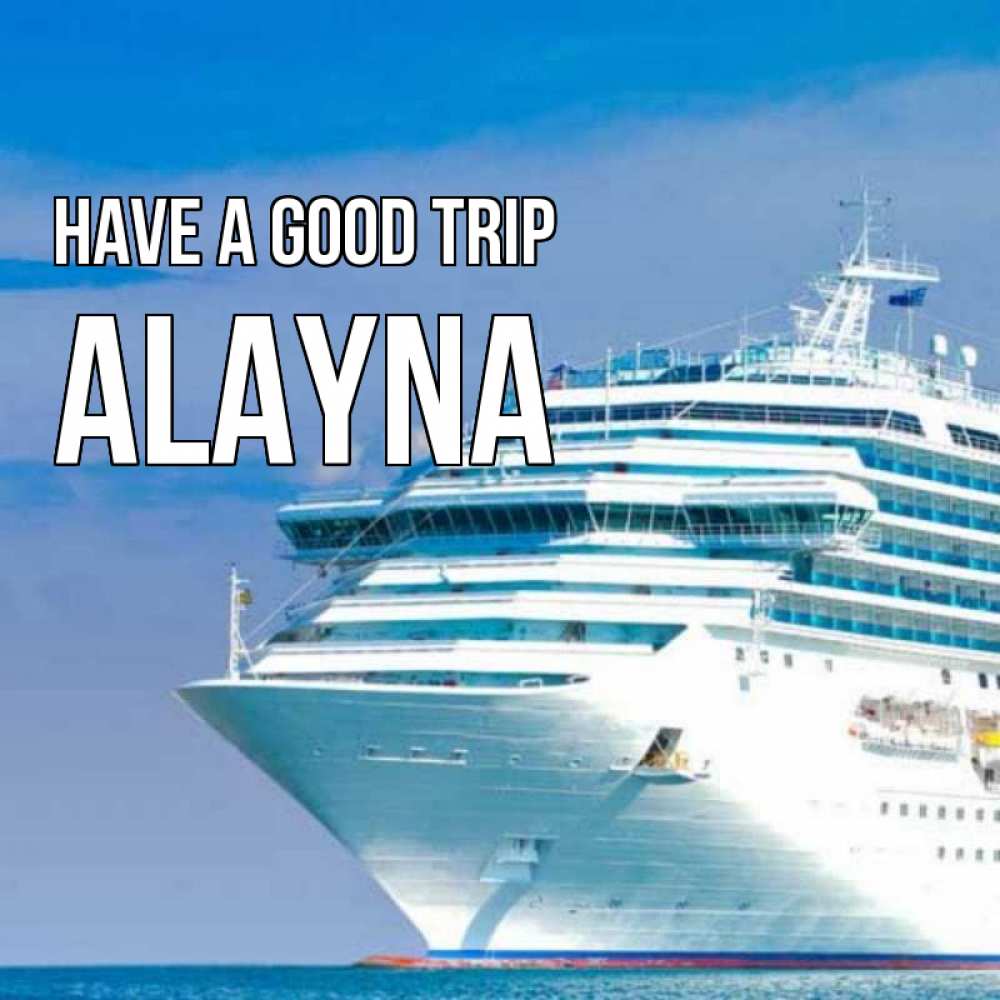 Greetings card с именем, Alayna Have a good trip огромный лайнер Greetings with text for free download 