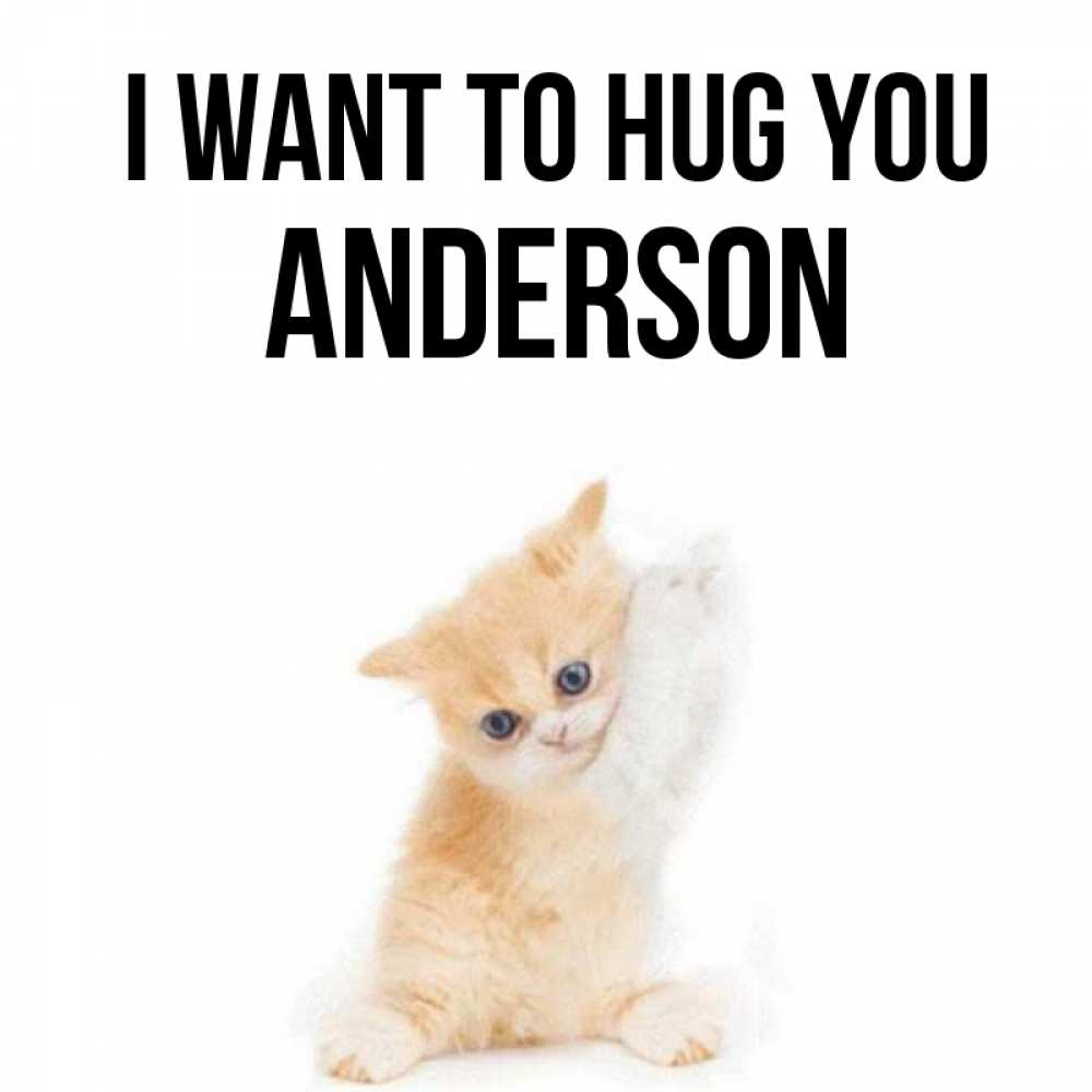 Greetings card с именем, Anderson I want to hug you я хочу очень скорее обнимаешек Greetings with text for free download 