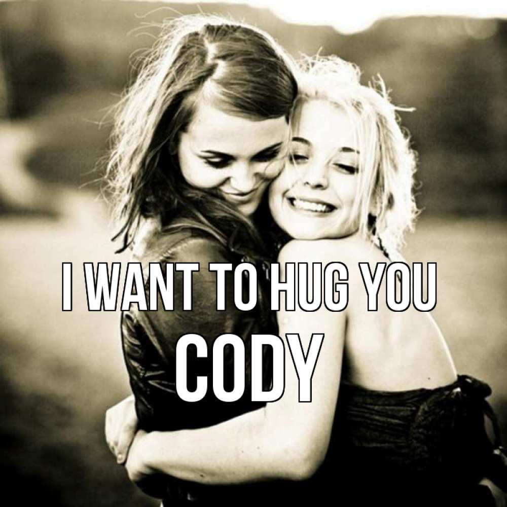 Greetings card с именем, Cody I want to hug you девочки обнимаются Greetings with text for free download 