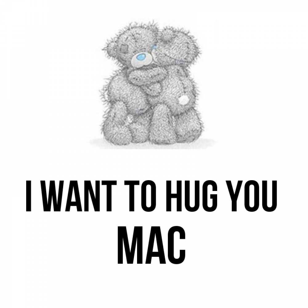 Greetings card с именем, Mac I want to hug you два теддика Greetings with text for free download 