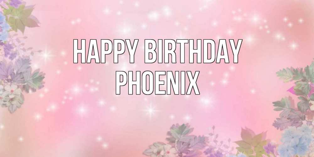 Greetings card с именем, Phoenix Happy Birthday открыта с цветами в нежных тонах Greetings with text for free download 