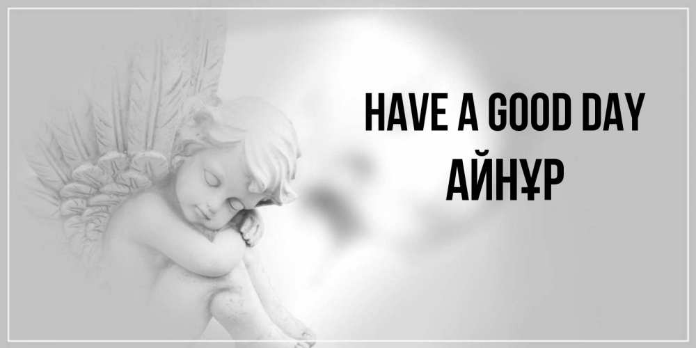 Greetings card с именем, АЙНҰР Have a good day ангел Greetings with text for free download 
