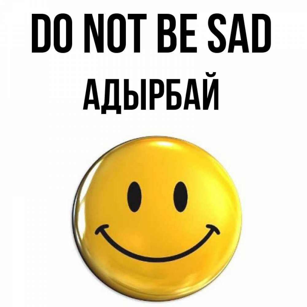 Greetings card с именем, Адырбай Do not be sad триде смайл Greetings with text for free download 