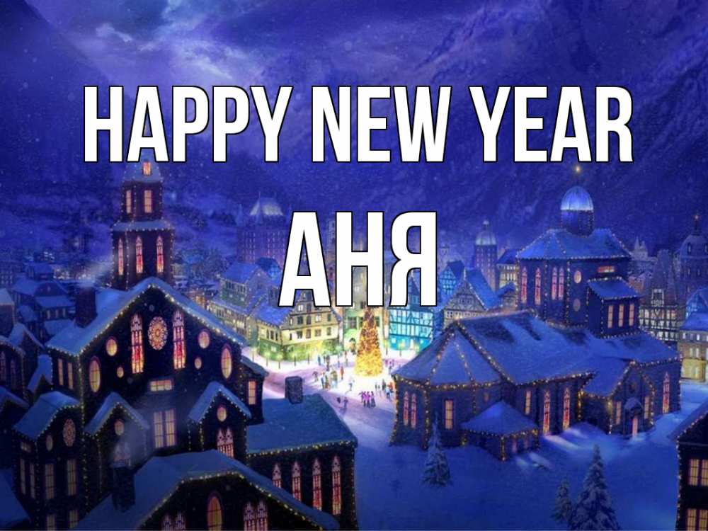 Greetings card с именем, Аня Happy New Year новый год Greetings with text for free download 