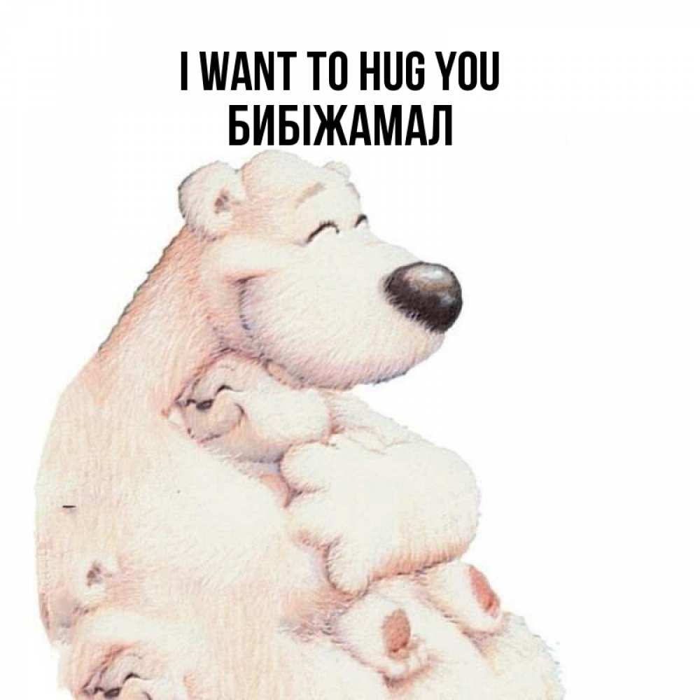 Greetings card с именем, БИБІЖАМАЛ I want to hug you мама белый медведь Greetings with text for free download 
