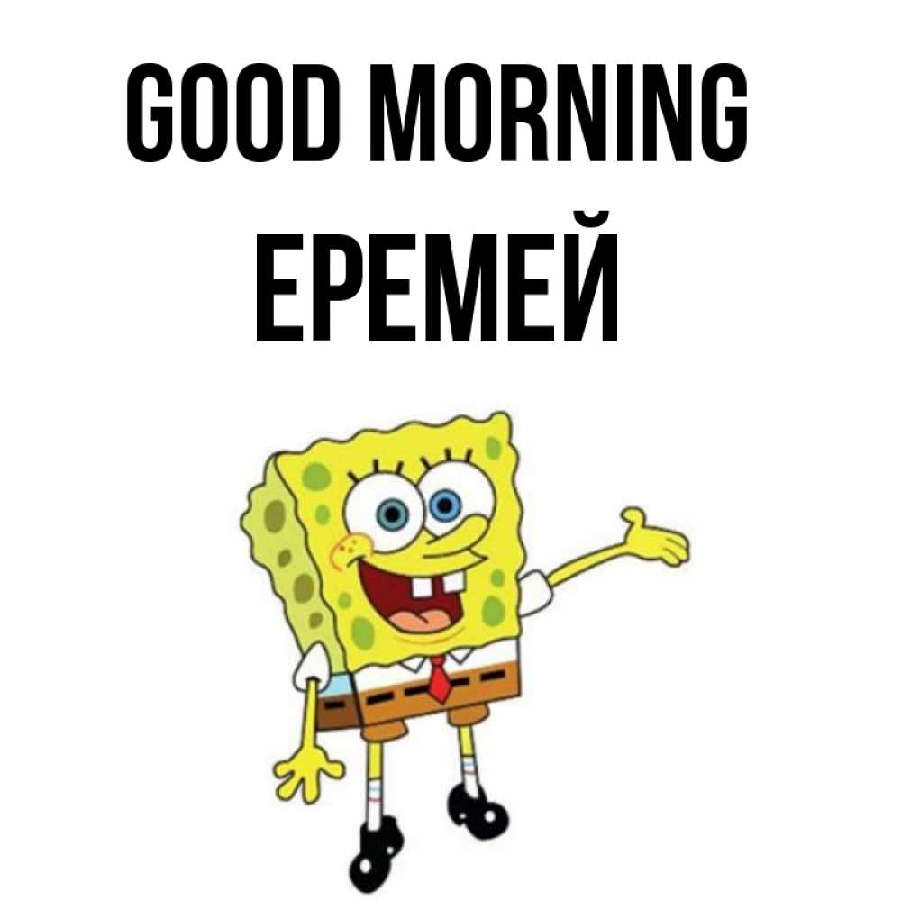 Greetings card с именем, Еремей Good morning губка боб улыбается Greetings with text for free download 