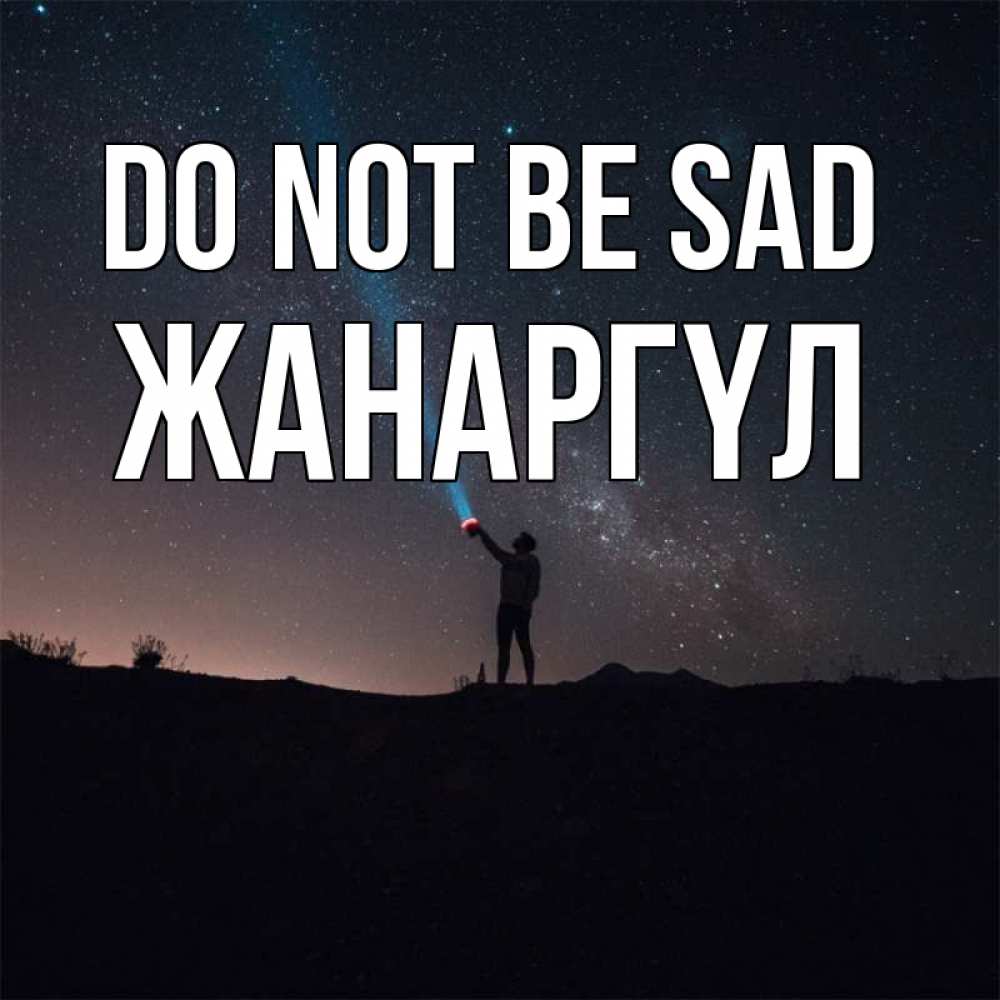 Greetings card с именем, ЖАНАРГҮЛ Do not be sad луч света и млечный путь Greetings with text for free download 