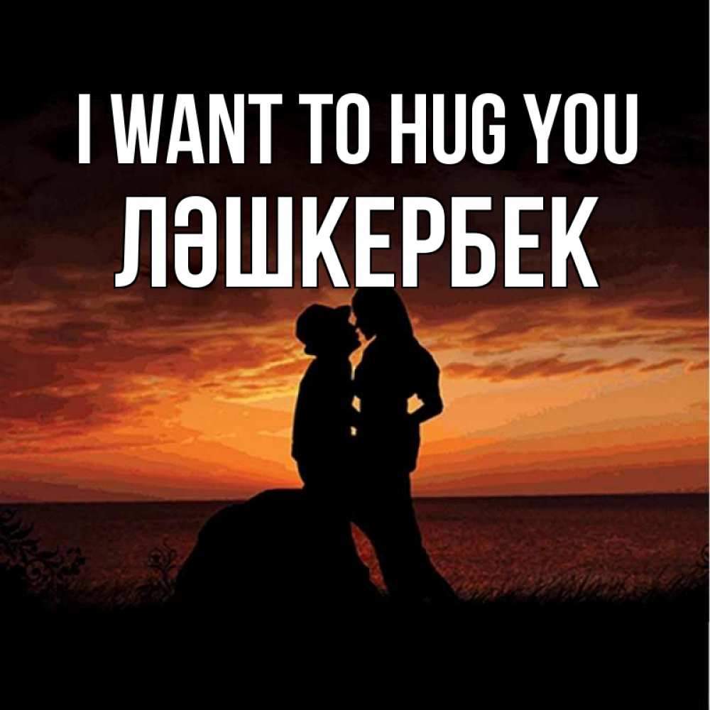 Greetings card с именем, ЛӘШКЕРБЕК I want to hug you парень и девушка и оранжевое небо Greetings with text for free download 