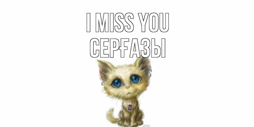 Greetings card с именем, СЕРҒАЗЫ I miss you я по тебе скучаю открытки для любимых с именем Greetings with text for free download 