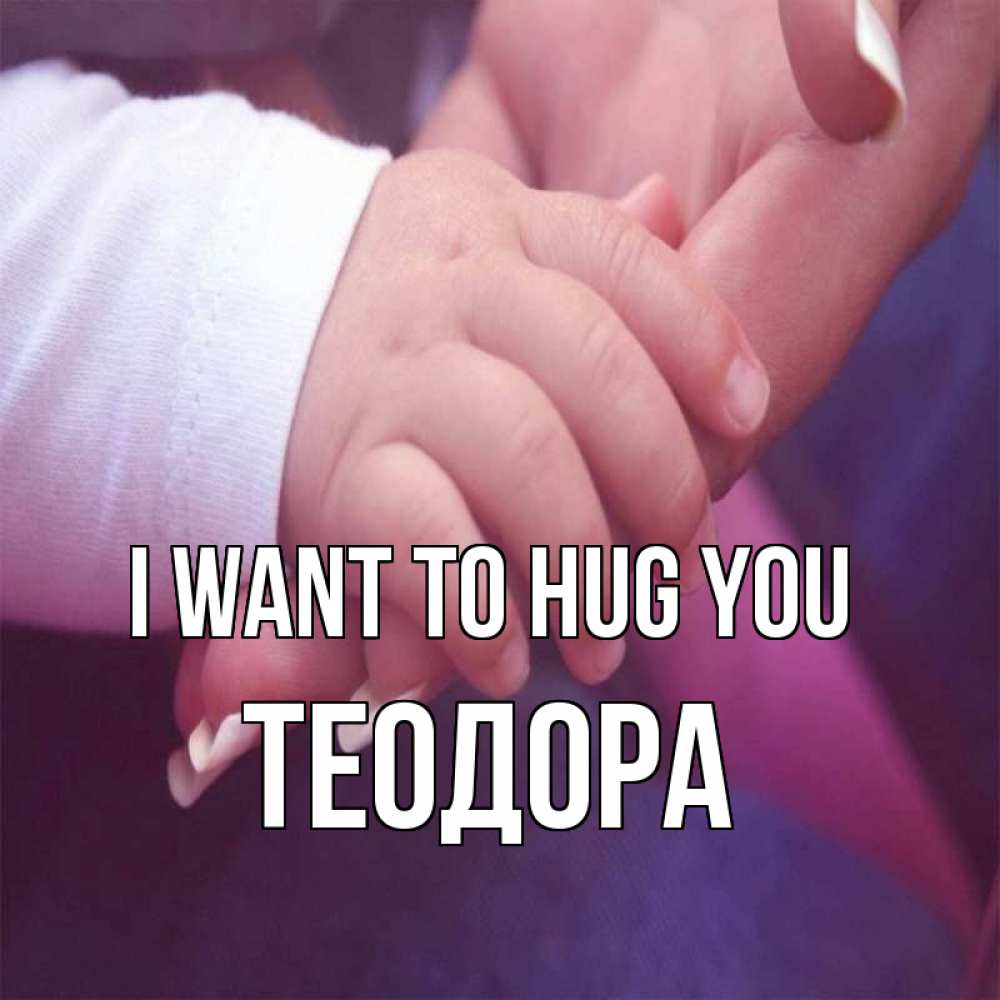 Greetings card с именем, Теодора I want to hug you мама с ребенком Greetings with text for free download 