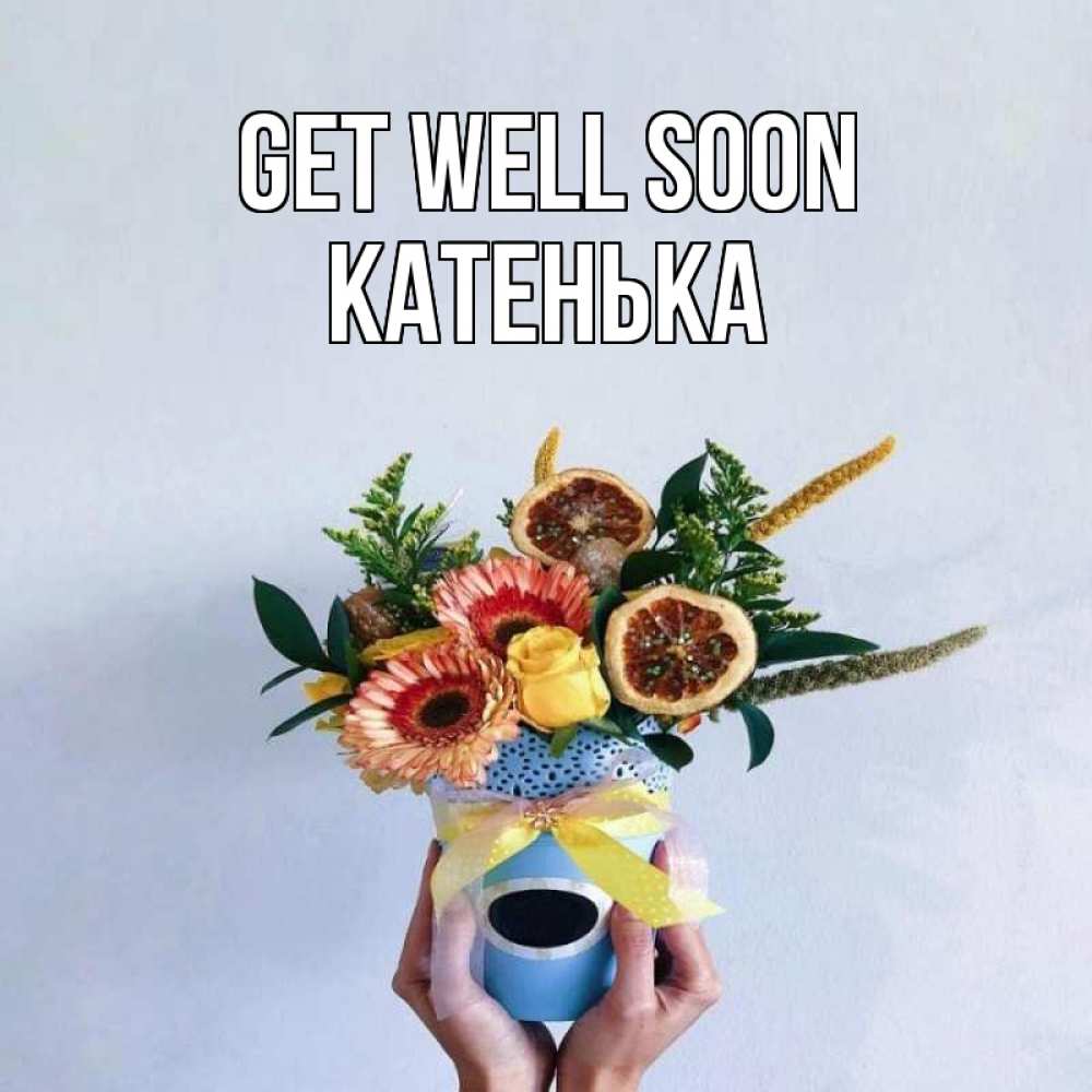 Greetings card с именем, Катенька Get well soon в руках букет полезный Greetings with text for free download 