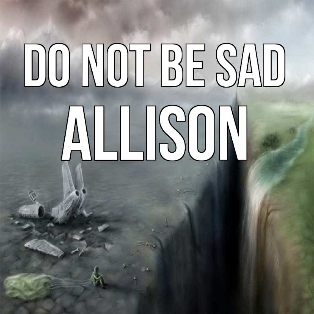 Greetings card с именем, Allison Do not be sad все спаслись. Greetings with text for free download 