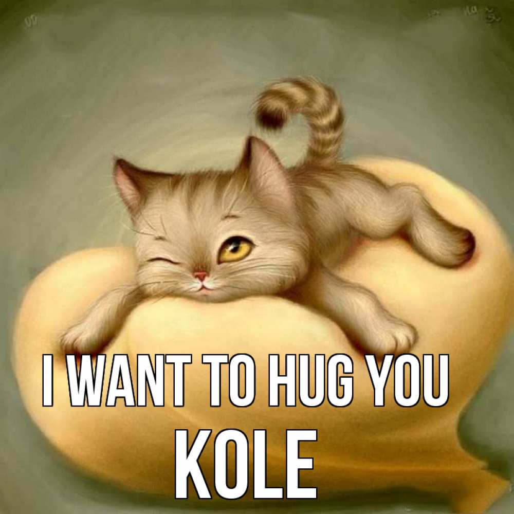 Greetings card с именем, Kole I want to hug you кошечка Greetings with text for free download 