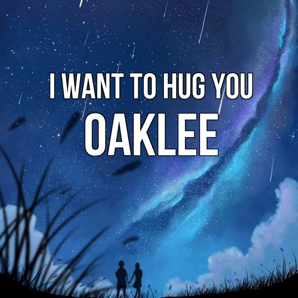 Greetings card с именем, Oaklee I want to hug you камыши Greetings with text for free download 