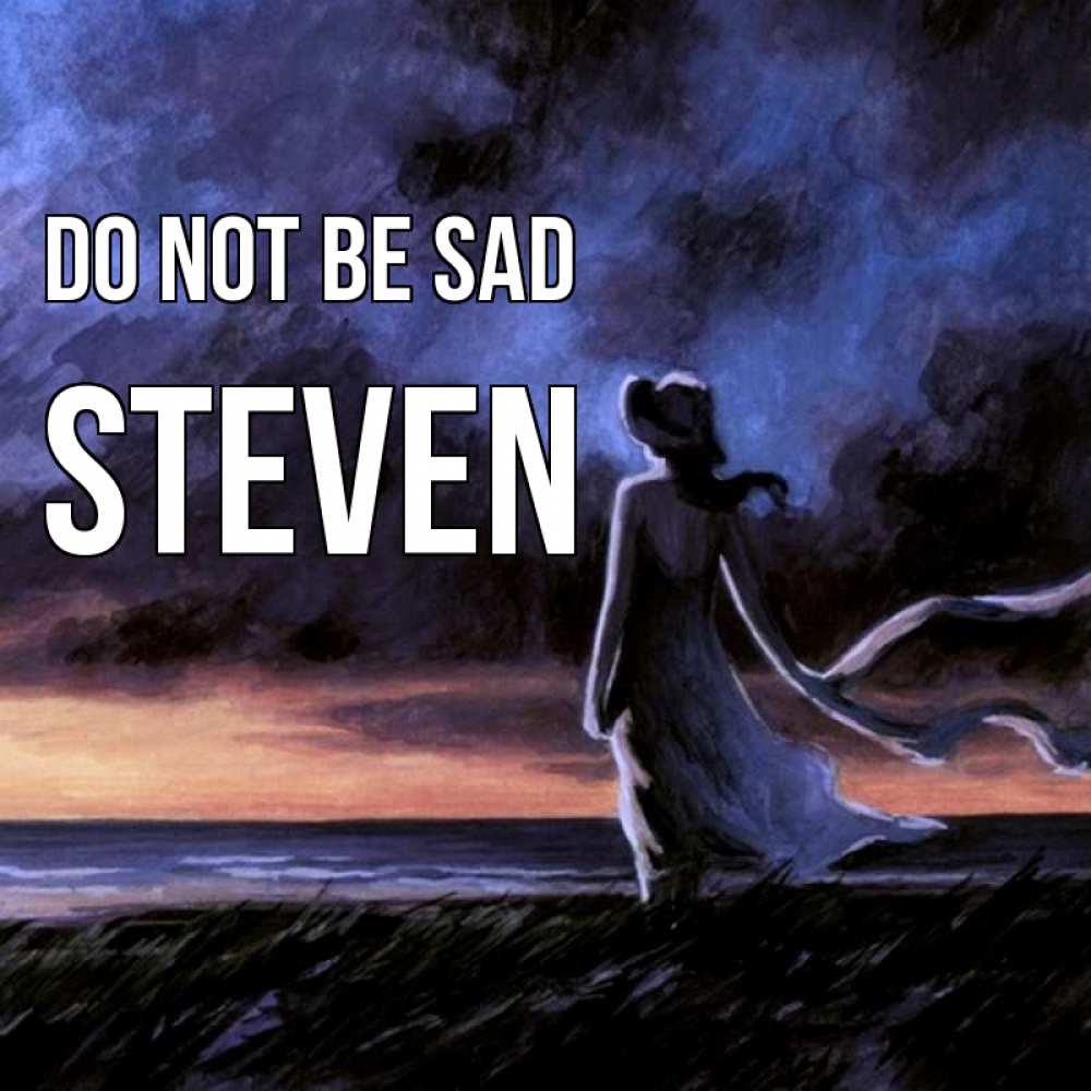 Greetings card с именем, Steven Do not be sad картина Greetings with text for free download 