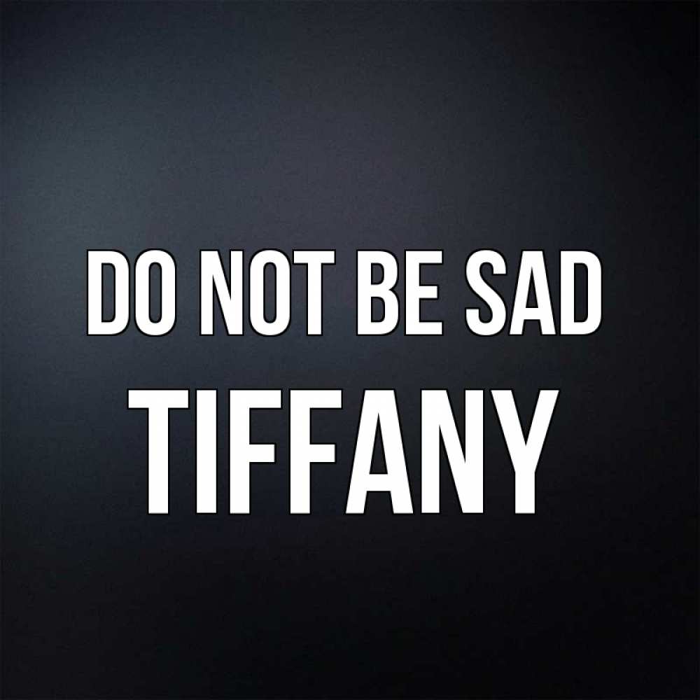 Greetings card с именем, Tiffany Do not be sad Градиент серый Greetings with text for free download 