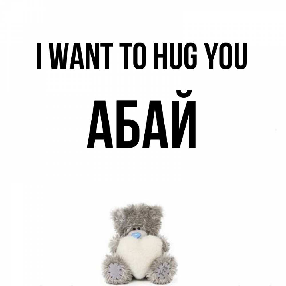 Greetings card с именем, Абай I want to hug you медвежонок с сердечком белого цвета Greetings with text for free download 