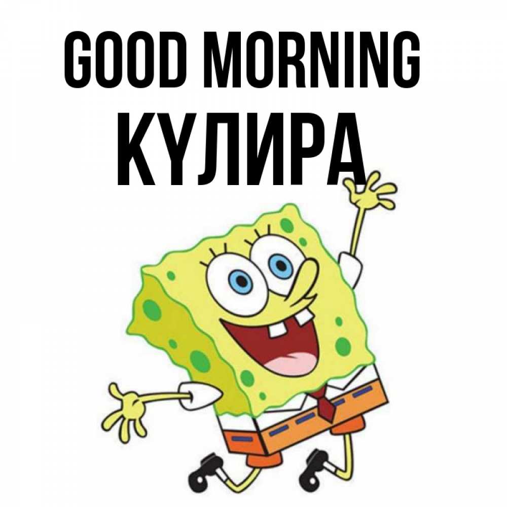 Greetings card с именем, КҮЛИРА Good morning улыбающийся спанч Боб Greetings with text for free download 