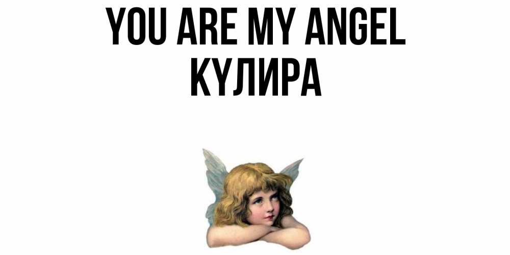 Greetings card с именем, КҮЛИРА You are my angel ангел Greetings with text for free download 