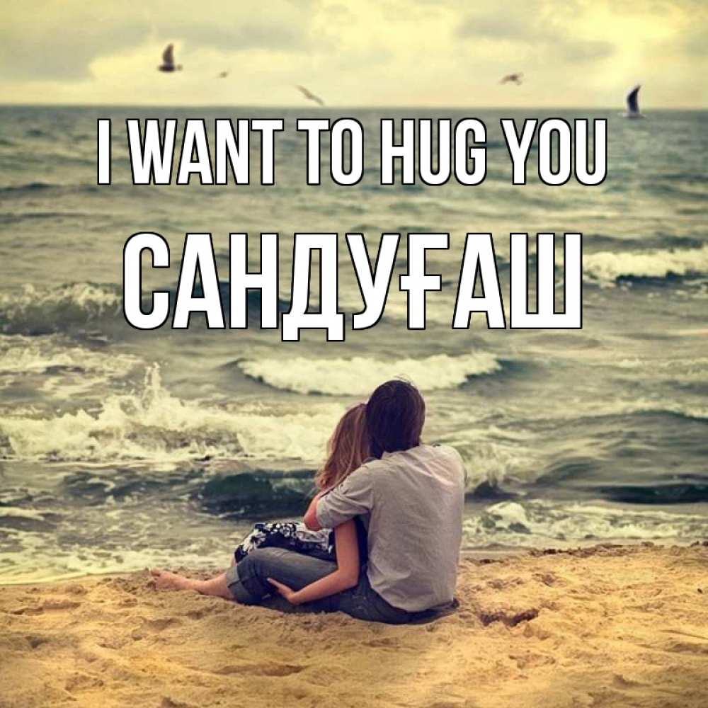 Greetings card с именем, САНДУҒАШ I want to hug you возлюбленные на песочке Greetings with text for free download 