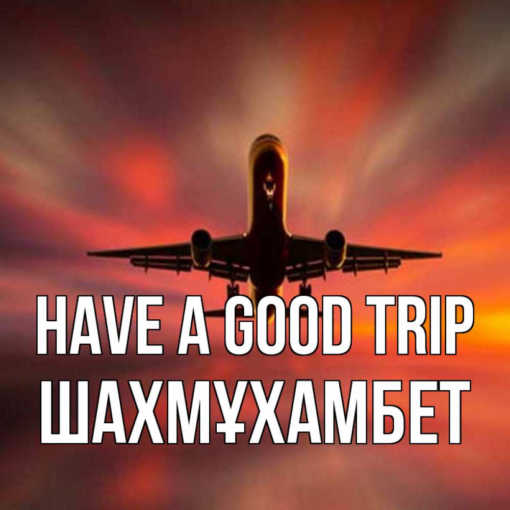 Greetings card с именем, ШАХМҰХАМБЕТ Have a good trip самолет набирает высоту Greetings with text for free download 