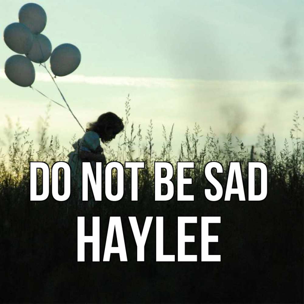 Greetings card с именем, Haylee Do not be sad ребенок Greetings with text for free download 