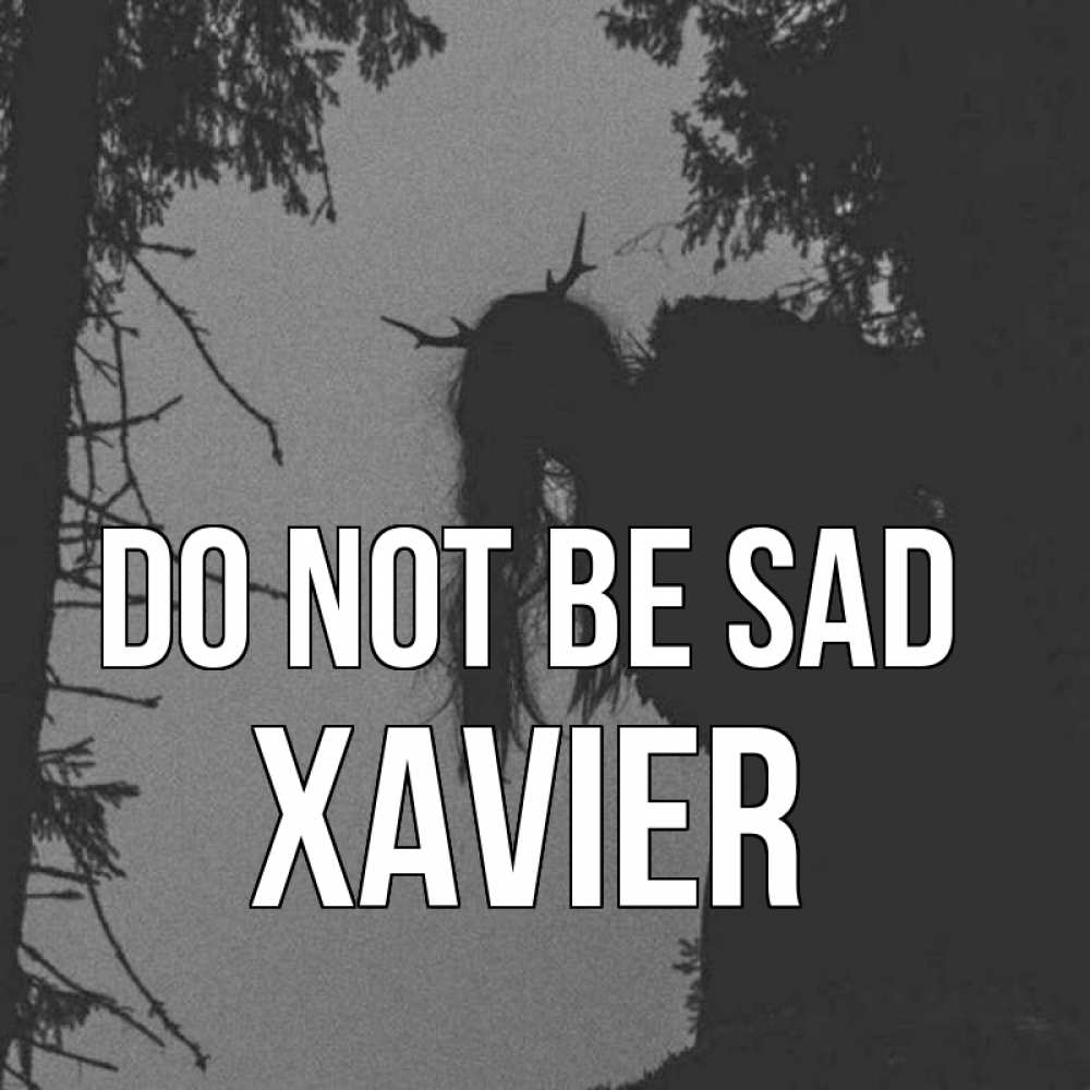 Greetings card с именем, Xavier Do not be sad чудище лесное Greetings with text for free download 
