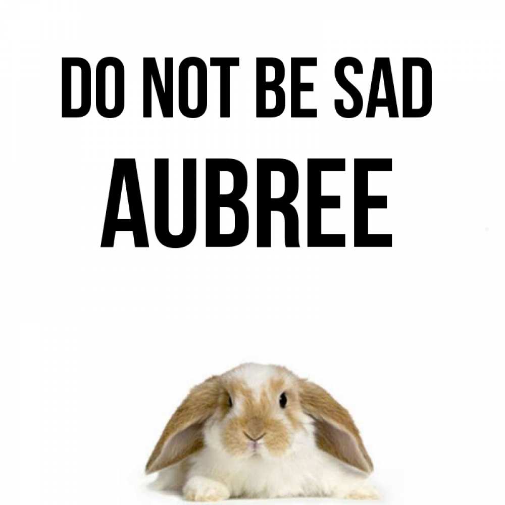 Greetings card с именем, Aubree Do not be sad коричнево белый заяц с большими ушками Greetings with text for free download 