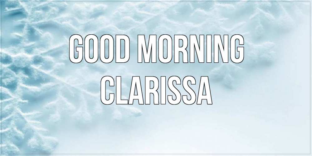 Greetings card с именем, Clarissa Good morning классное зимнее утро Greetings with text for free download 
