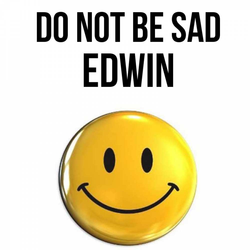 Greetings card с именем, Edwin Do not be sad желаем всем позитива Greetings with text for free download 
