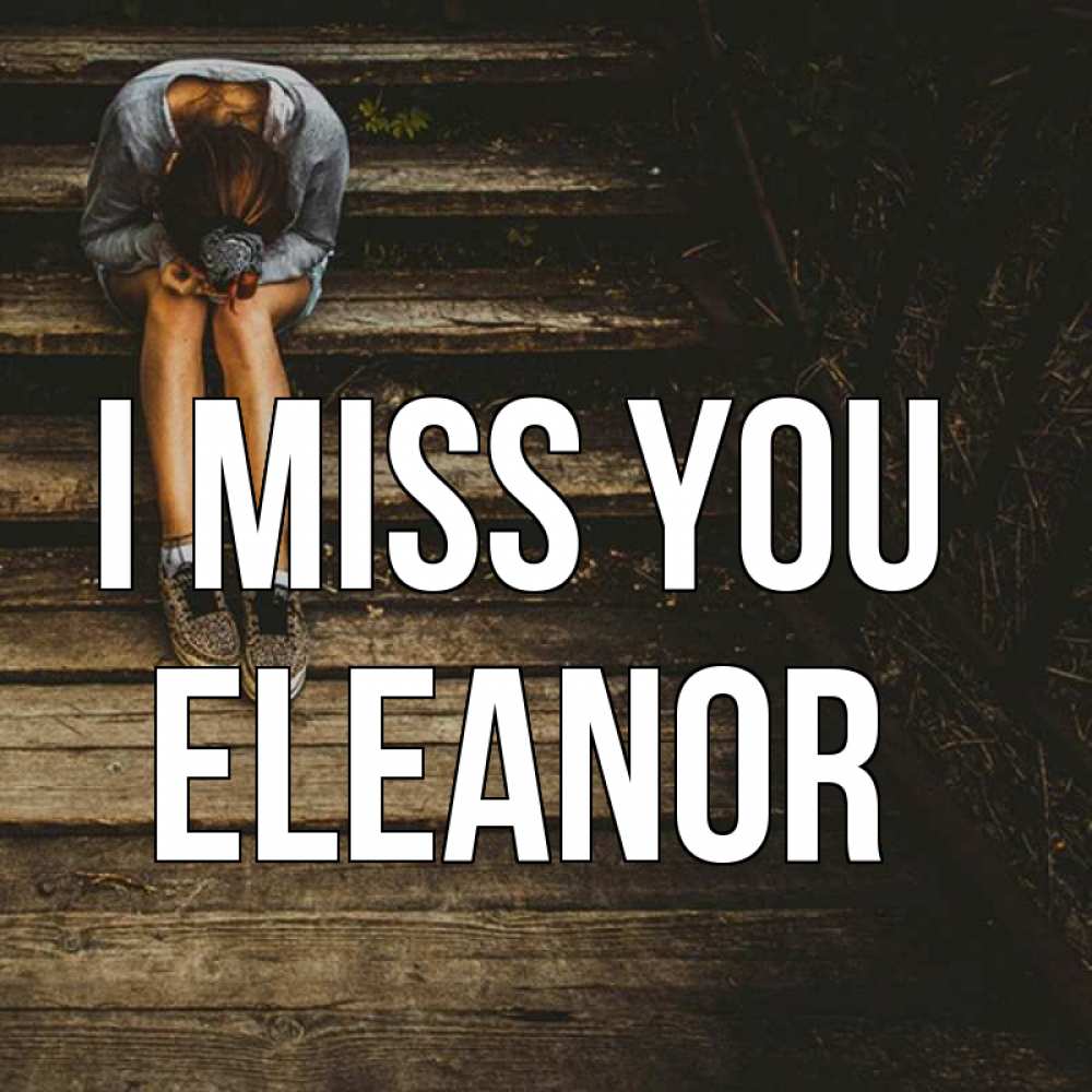 Greetings card с именем, Eleanor I miss you грущу Greetings with text for free download 
