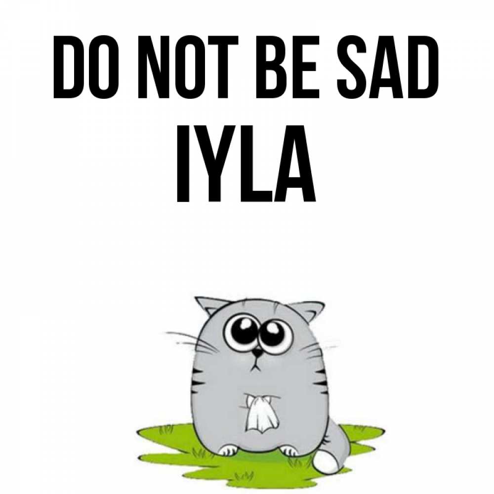 Greetings card с именем, Iyla Do not be sad грустный котяра Greetings with text for free download 