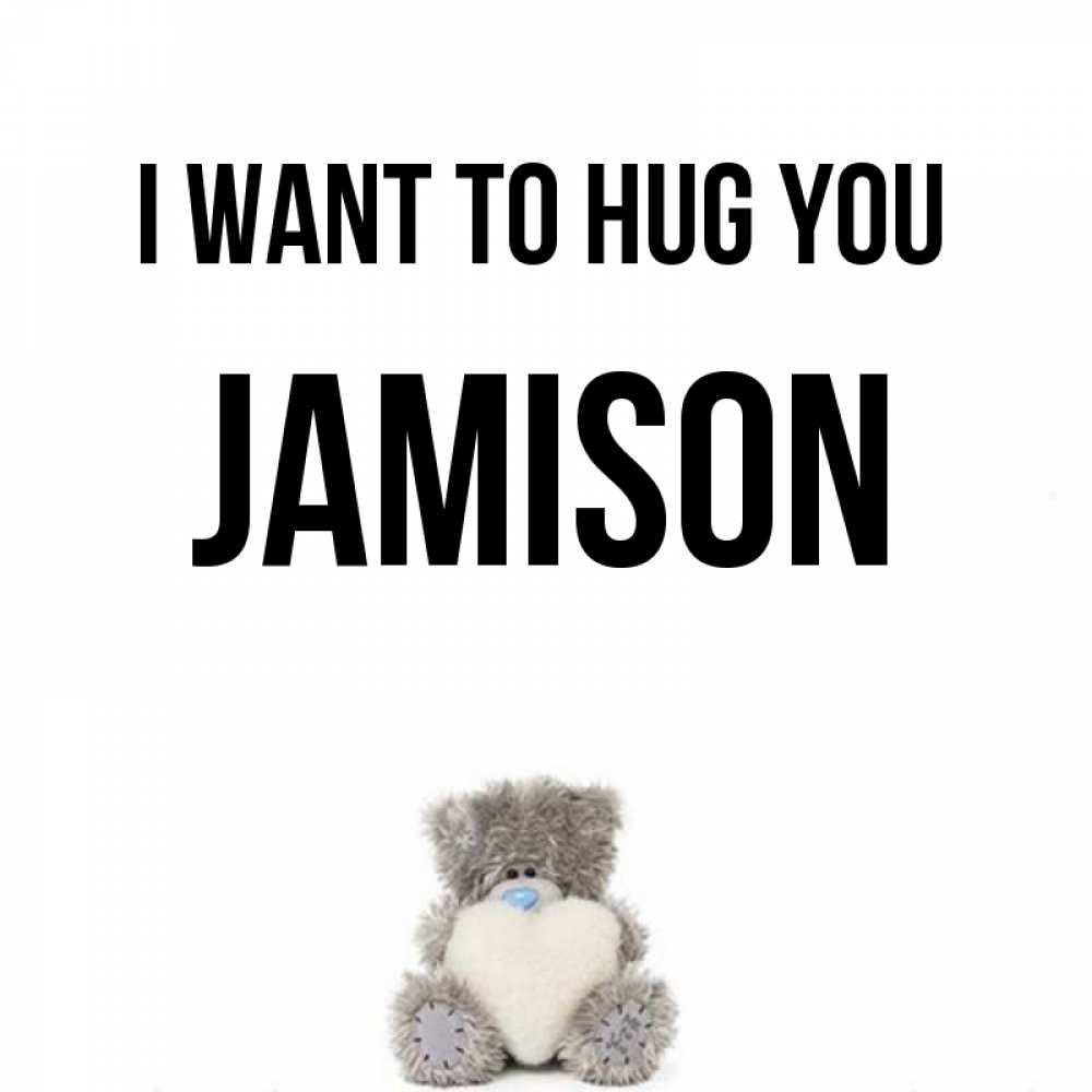 Greetings card с именем, Jamison I want to hug you медвежонок с сердечком белого цвета Greetings with text for free download 