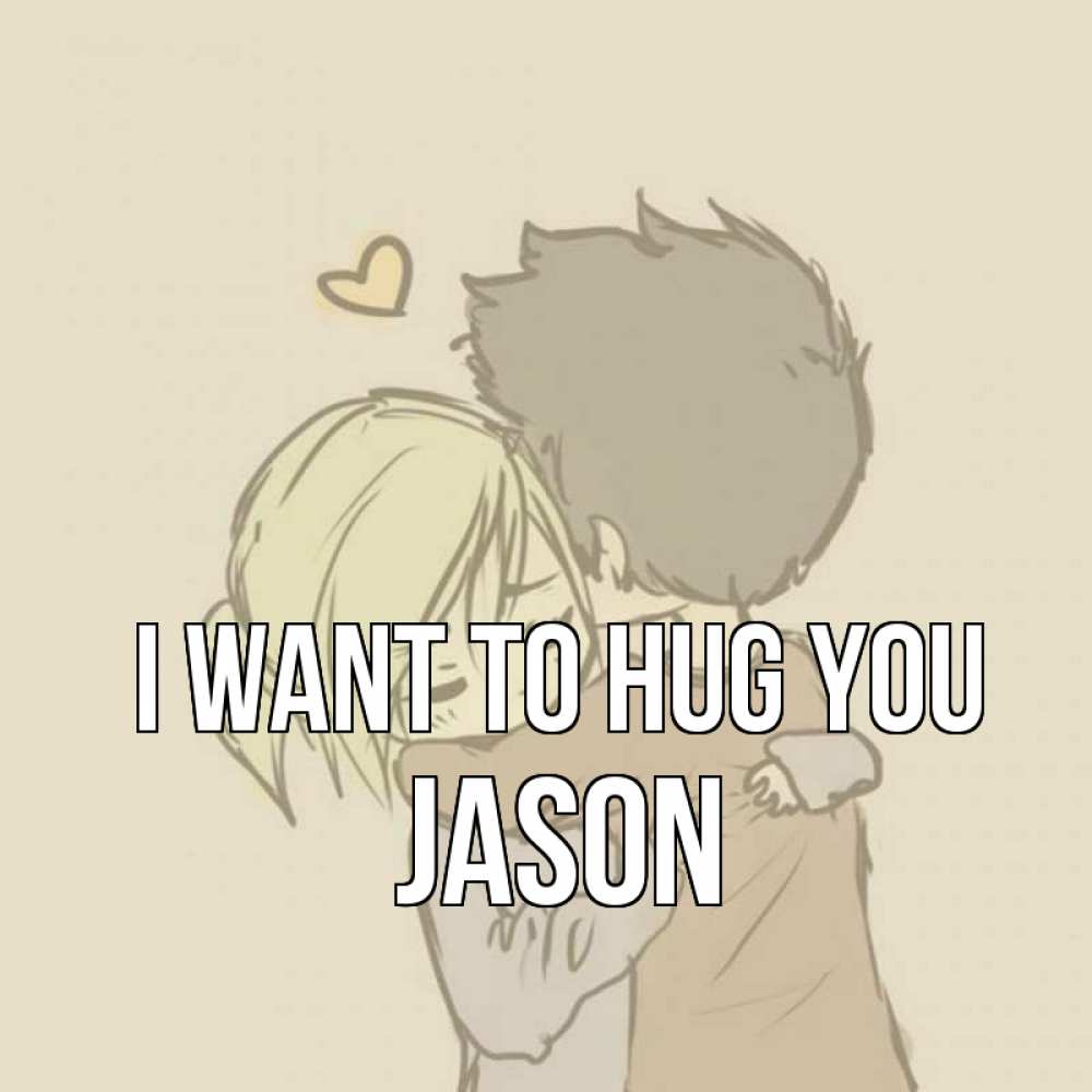 Greetings card с именем, Jason I want to hug you с сердечком рисунок Greetings with text for free download 