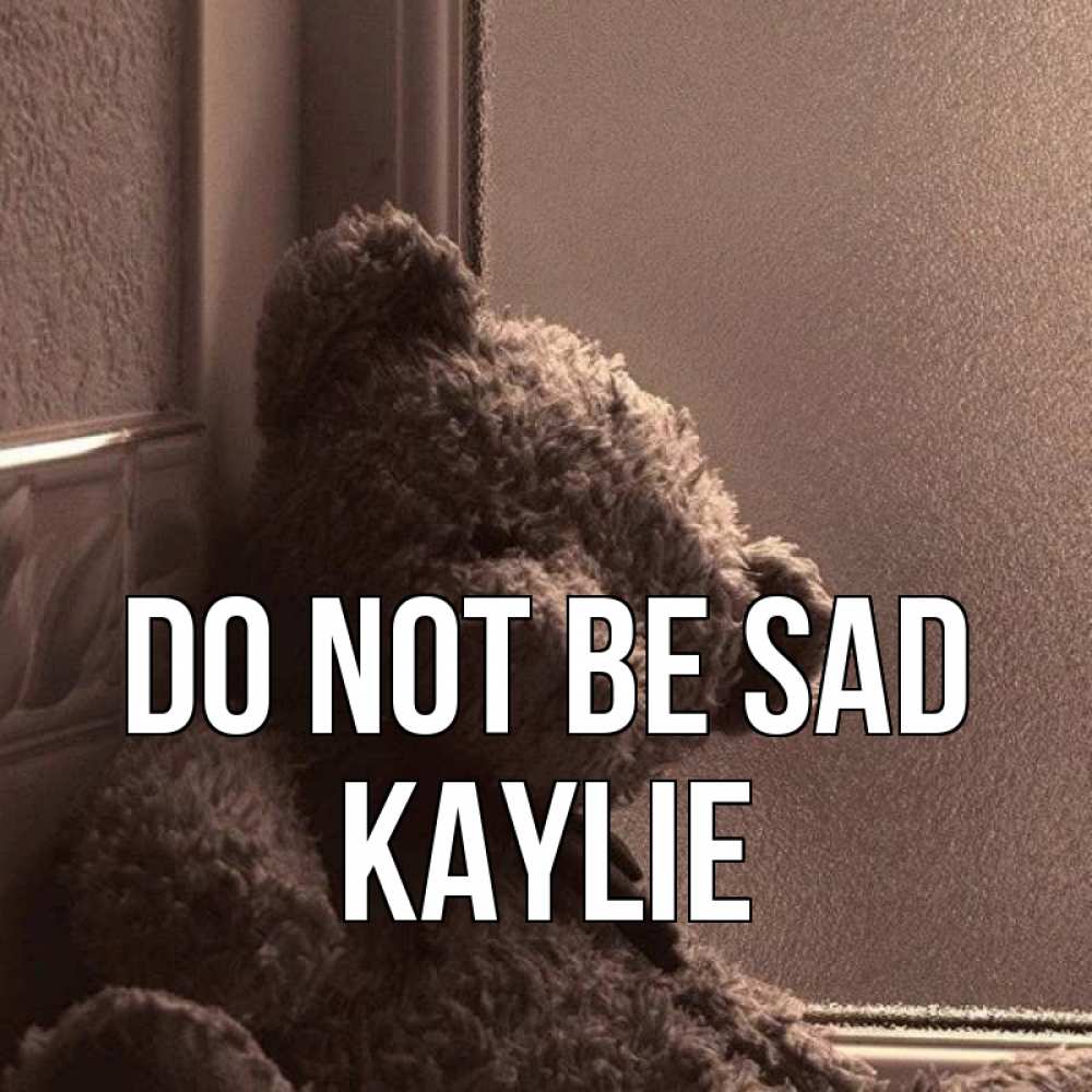 Greetings card с именем, Kaylie Do not be sad стекол рефленое Greetings with text for free download 