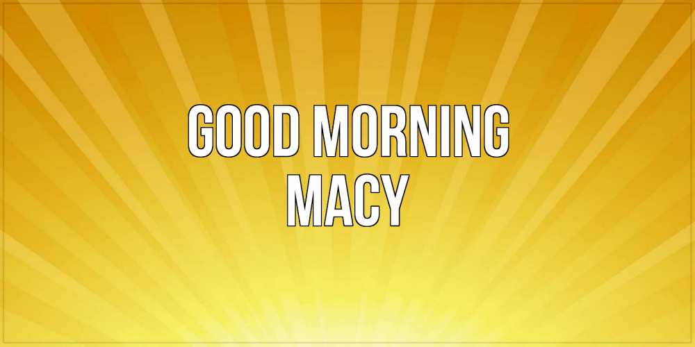 Greetings card с именем, Macy Good morning пожелания доброго утра Greetings with text for free download 
