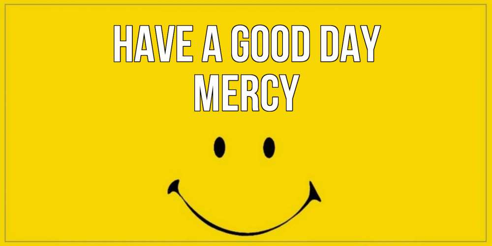 Greetings card с именем, Mercy Have a good day улыбка Greetings with text for free download 